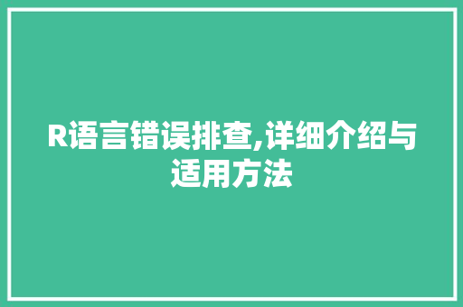 R语言错误排查,详细介绍与适用方法