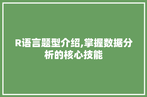 R语言题型介绍,掌握数据分析的核心技能