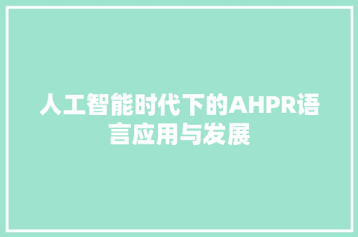 人工智能时代下的AHPR语言应用与发展 百度算法