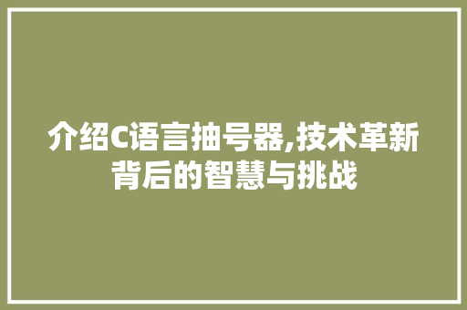 介绍C语言抽号器,技术革新背后的智慧与挑战