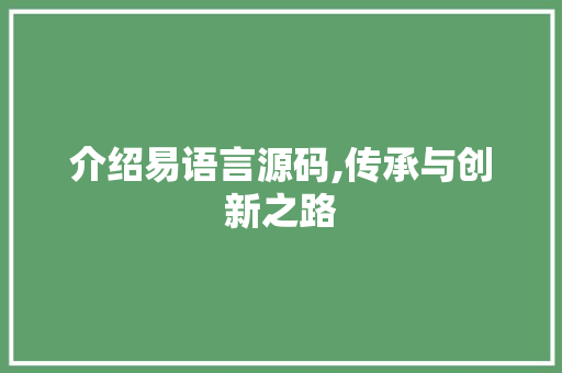 介绍易语言源码,传承与创新之路 头条优化