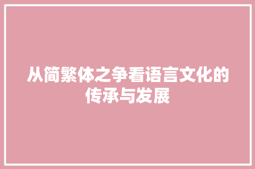 从简繁体之争看语言文化的传承与发展