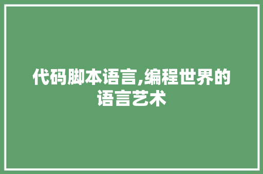 代码脚本语言,编程世界的语言艺术