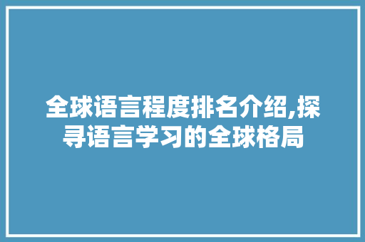 全球语言程度排名介绍,探寻语言学习的全球格局 AI技术学习