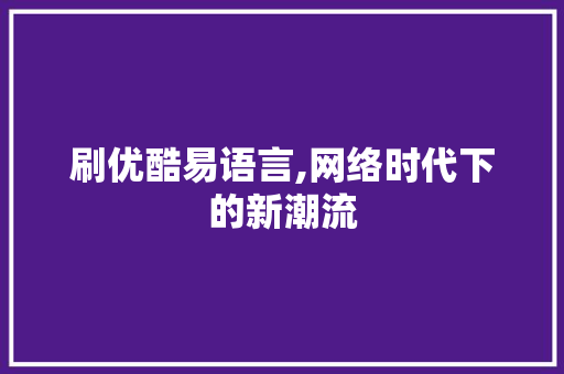 刷优酷易语言,网络时代下的新潮流 百度算法