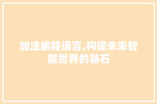 加法编程语言,构建未来智能世界的基石