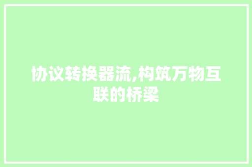 协议转换器流,构筑万物互联的桥梁 头条优化