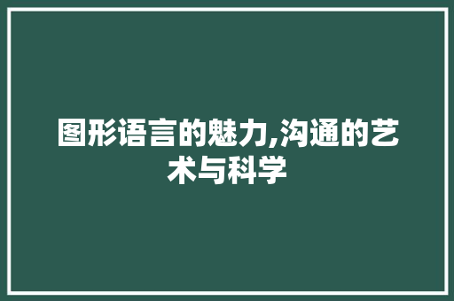 图形语言的魅力,沟通的艺术与科学