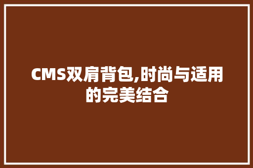 CMS双肩背包,时尚与适用的完美结合