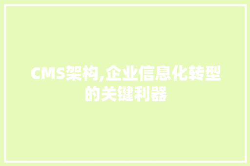 CMS架构,企业信息化转型的关键利器 百度算法