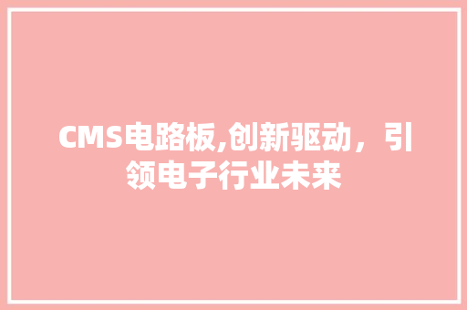 CMS电路板,创新驱动，引领电子行业未来 网站优化