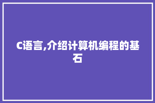 C语言,介绍计算机编程的基石