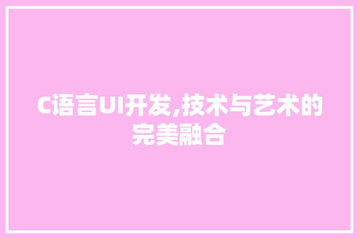 C语言UI开发,技术与艺术的完美融合 英文谷歌算法