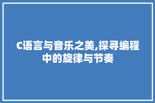 C语言与音乐之美,探寻编程中的旋律与节奏