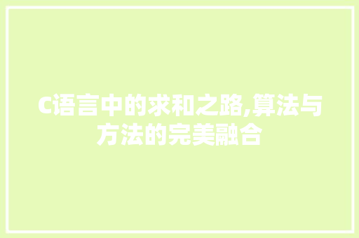 C语言中的求和之路,算法与方法的完美融合 头条优化