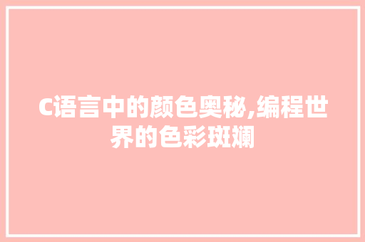 C语言中的颜色奥秘,编程世界的色彩斑斓