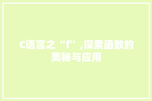 C语言之“f”,探索函数的奥秘与应用 AI技术学习