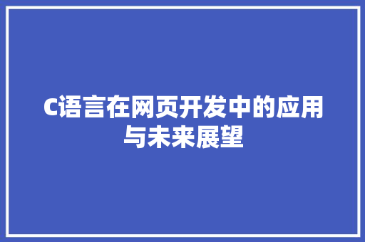 C语言在网页开发中的应用与未来展望 百度算法