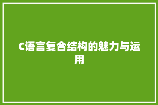 C语言复合结构的魅力与运用