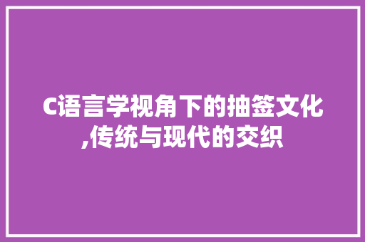 C语言学视角下的抽签文化,传统与现代的交织 seo技术