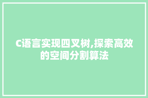 C语言实现四叉树,探索高效的空间分割算法 AI技术学习