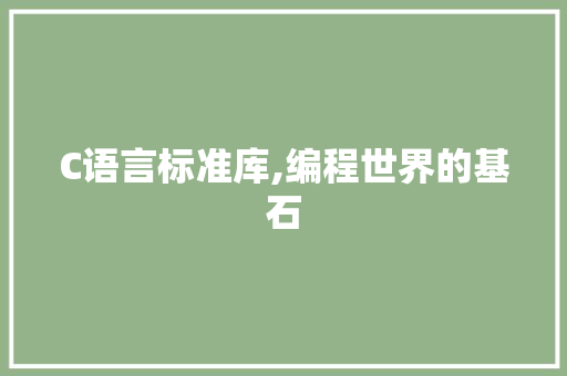 C语言标准库,编程世界的基石
