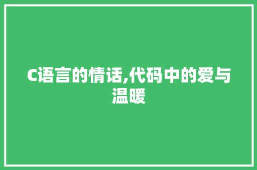 C语言的情话,代码中的爱与温暖