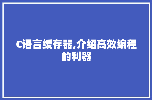 C语言缓存器,介绍高效编程的利器 AI技术学习