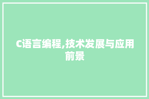 C语言编程,技术发展与应用前景