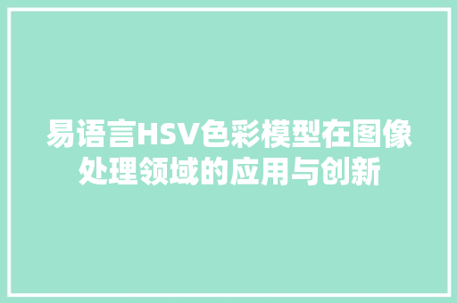 易语言HSV色彩模型在图像处理领域的应用与创新