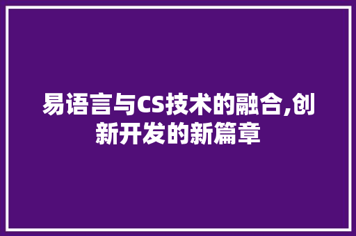 易语言与CS技术的融合,创新开发的新篇章