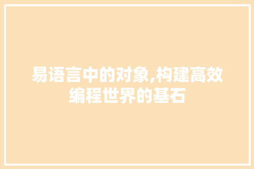 易语言中的对象,构建高效编程世界的基石