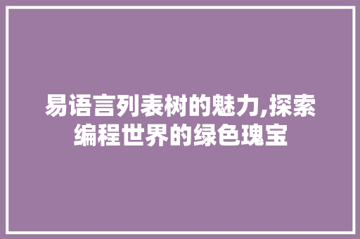 易语言列表树的魅力,探索编程世界的绿色瑰宝 seo技术