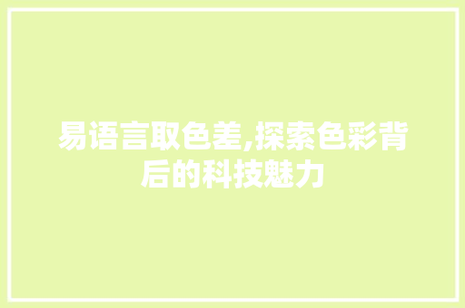易语言取色差,探索色彩背后的科技魅力