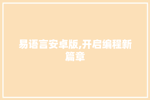 易语言安卓版,开启编程新篇章 搜狗优化