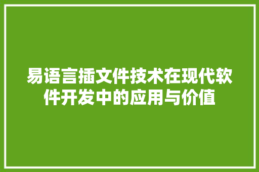 易语言插文件技术在现代软件开发中的应用与价值