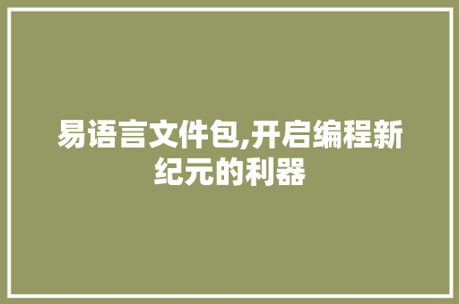 易语言文件包,开启编程新纪元的利器 360搜优化