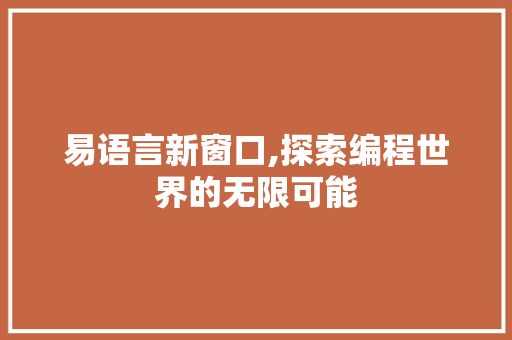 易语言新窗口,探索编程世界的无限可能