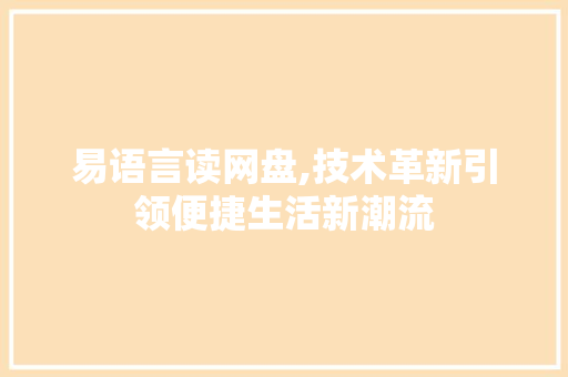 易语言读网盘,技术革新引领便捷生活新潮流