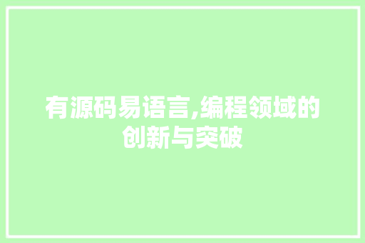 有源码易语言,编程领域的创新与突破 360搜优化