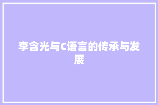 李含光与C语言的传承与发展