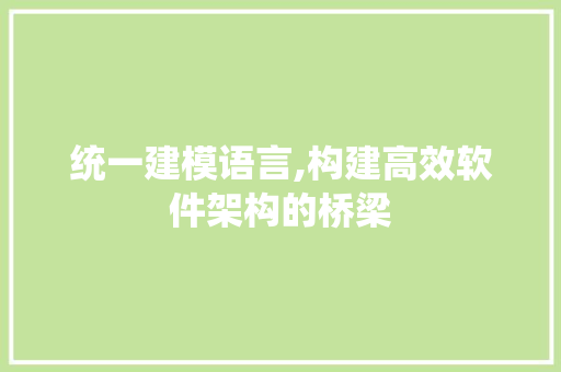 统一建模语言,构建高效软件架构的桥梁