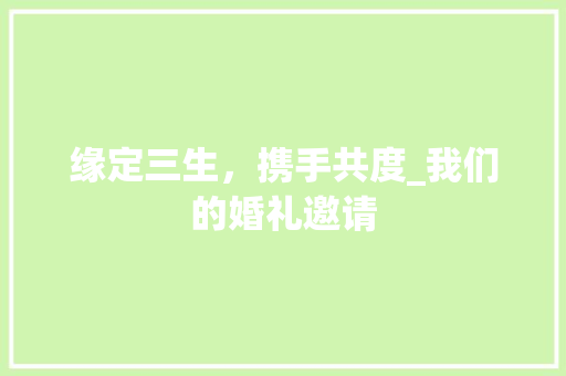 缘定三生，携手共度_我们的婚礼邀请