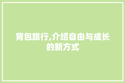 背包旅行,介绍自由与成长的新方式