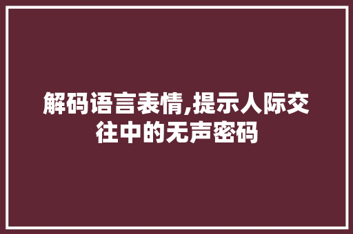 解码语言表情,提示人际交往中的无声密码