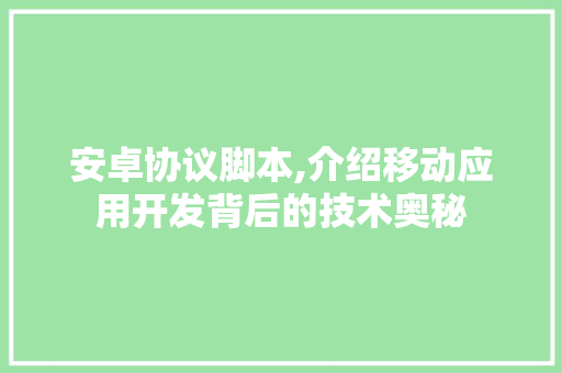安卓协议脚本,介绍移动应用开发背后的技术奥秘