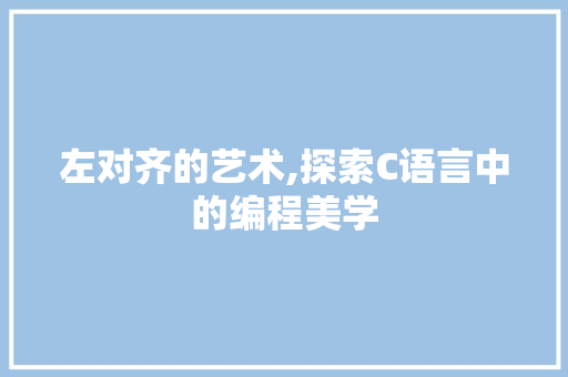 左对齐的艺术,探索C语言中的编程美学