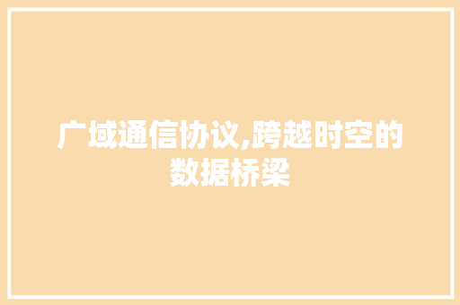 广域通信协议,跨越时空的数据桥梁