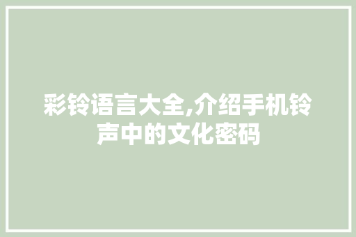 彩铃语言大全,介绍手机铃声中的文化密码