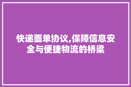 快递面单协议,保障信息安全与便捷物流的桥梁